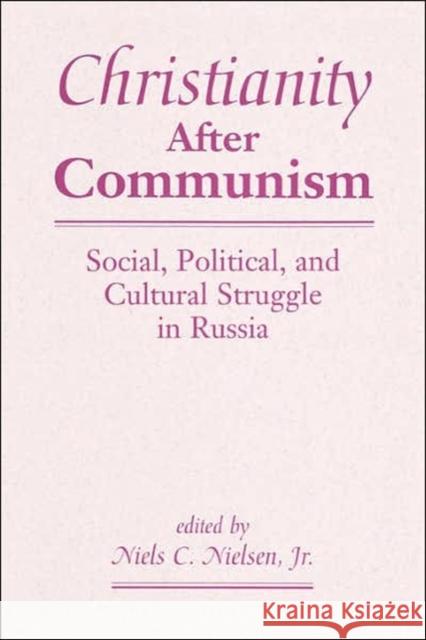 Christianity After Communism : Social, Political, And Cultural Struggle In Russia Niels Christian, Jr. Nielsen Niels Christian, Jr. Nielsen Niels Christian, Jr. Nielsen 9780813367132