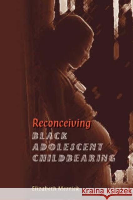 Reconceiving Black Adolescent Pregnancy Elizabeth Merrick 9780813368160