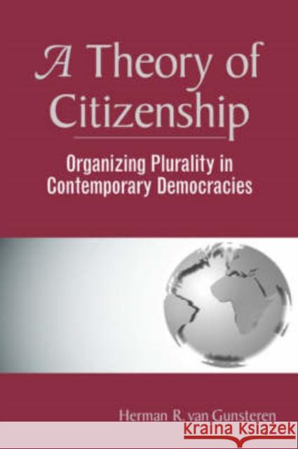 A Theory Of Citizenship : Organizing Plurality In Contemporary Democracies Herman R. Va Herman R. Van Gunsteren 9780813368634