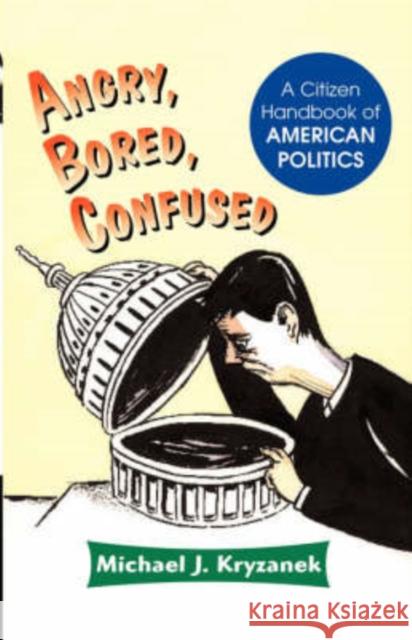 Angry, Bored, Confused : A Citizen Handbook Of American Politics Michael J. Kryzanek Thomas R. Black 9780813368856 Westview Press