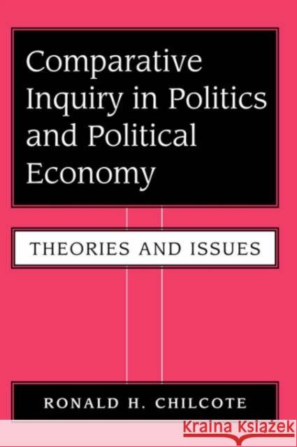 Comparative Inquiry In Politics And Political Economy : Theories And Issues Ronald H. Chilcote 9780813381527