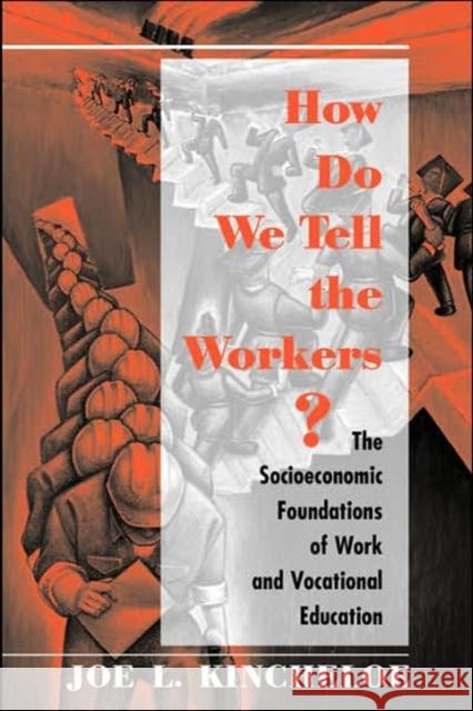 How Do We Tell The Workers? : The Socioeconomic Foundations Of Work And Vocational Education Joe L. Kincheloe 9780813387376 Westview Press