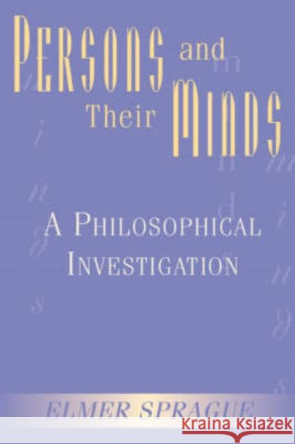 Persons And Their Minds : A Philosophical Investigation Elmer Sprague 9780813391281 Westview Press