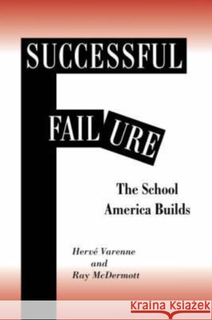 Successful Failure : The School America Builds Herve Varenne 9780813391298 Westview Press
