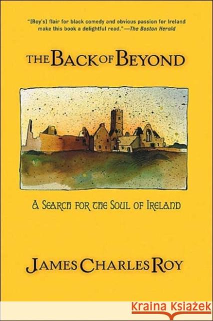 The Back of Beyond: A Search for the Soul of Ireland Roy, James Charles 9780813391526 Westview Press