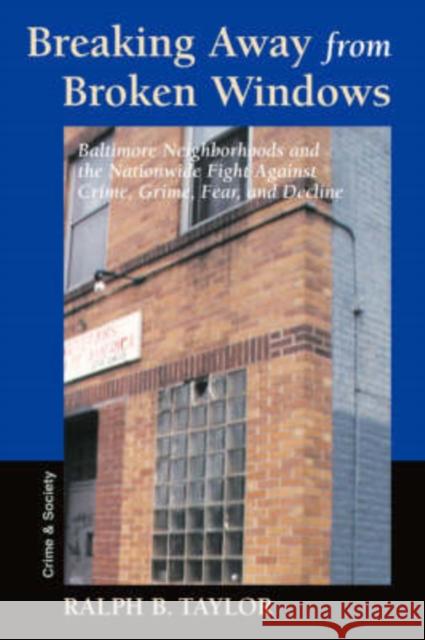 Breaking Away From Broken Windows : Baltimore Neighborhoods And The Nationwide Fight Against Crime, Grime, Fear, And Decline Ralph Taylor 9780813397580 Westview Press