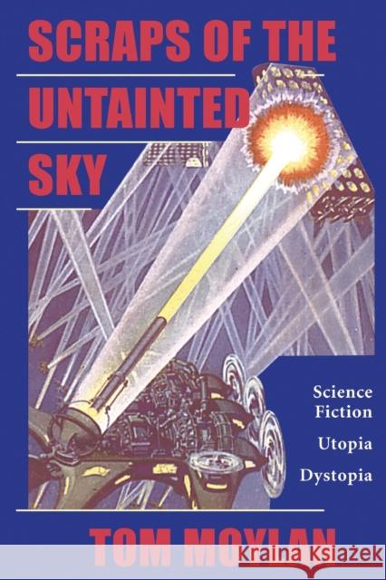 Scraps Of The Untainted Sky : Science Fiction, Utopia, Dystopia Tom Moylan 9780813397689 Westview Press