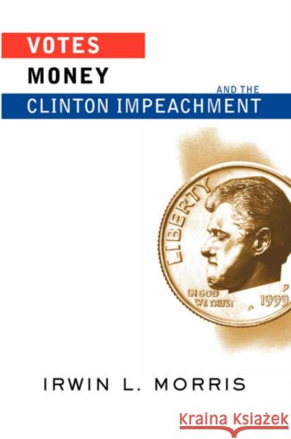 Votes, Money, And The Clinton Impeachment Irwin L. Morris 9780813398082 Westview Press