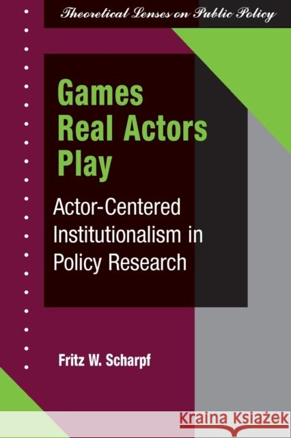 Games Real Actors Play: Actor-centered Institutionalism In Policy Research Scharpf, Fritz W. 9780813399683 Westview Press