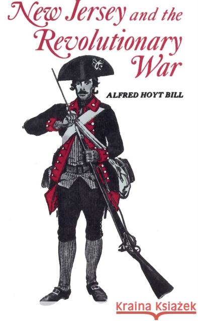 New Jersey and The Revolutionary War Alfred Hoyt Bill Alfred Bill Hoyt Alfred Hoyt Bill 9780813507606 Rutgers University Press