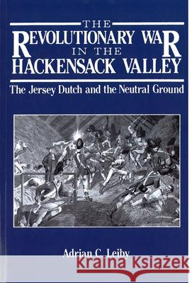The Revolutionary War in the Hackensack Valley: The Jersey Dutch and the Neutral Ground, 1775-1783 Leiby, Adrian C. 9780813508986 Rutgers University Press