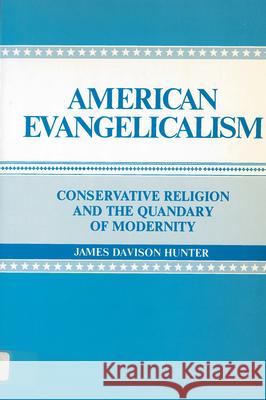 American Evangelicalism: Conservative Religion and the Quandary of Modernity Hunter, James Davison 9780813509853