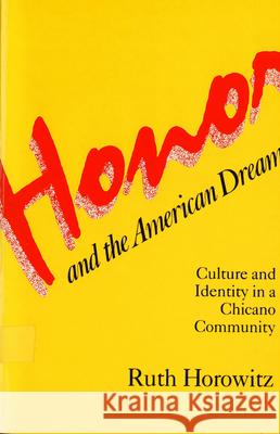 Honor and the American Dream: Culture and Identity in a Chicano Community Horowitz, Ruth 9780813509914 Rutgers University Press