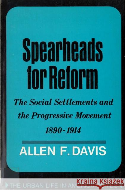 Spearheads for Reform: The Social Settlements and the Progressive Movement, 1890-1914 Davis, Allen 9780813510736