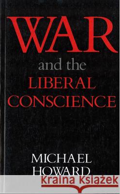 War and the Liberal Conscience Michael C. Howard 9780813511979 Rutgers University Press