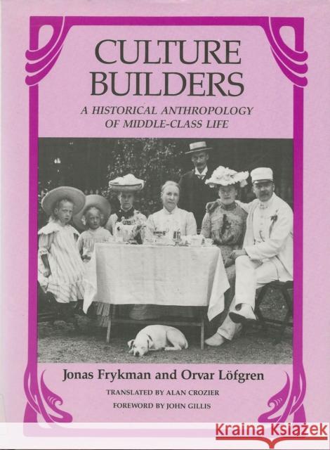 Culture Builders: A Historical Anthropology of Middle-Class Life Frykman, Jonas 9780813512396 Rutgers University Press