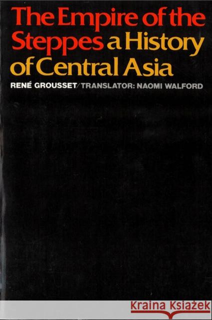 The Empire of the Steppes: A History of Central Asia Grousset, René 9780813513041 Rutgers University Press