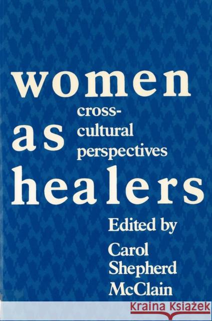 Women as Healers: Cross-Cultural Perspectives McClain, Carol Shepherd 9780813513706 Rutgers University Press