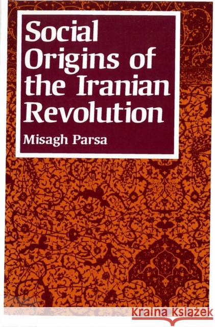 Social Origins of the Iranian Revolution Misagh Parsa 9780813514123 Rutgers University Press