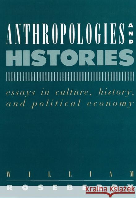 Anthropologies and Histories: Essays in Culture, History, and Political Economy Roseberry, William 9780813514468 Rutgers University Press
