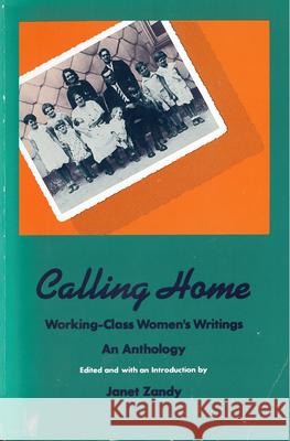 Calling Home: Working-Class Women's Writings Zandy, Janet 9780813515281 Rutgers University Press