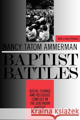 Baptist Battles: Social Change and Religious Conflict in the Southern Baptist Convention Ammerman, Nancy 9780813515571 Rutgers University Press