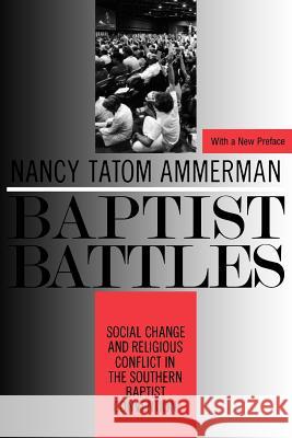 Baptist Battles: Social Change and Religious Conflict in the Southern Baptist Convention Ammerman, Nancy 9780813515571