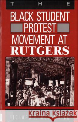 The Black Student Protest Movement at Rutgers Richard Patrick McCormick 9780813515755 Rutgers University Press