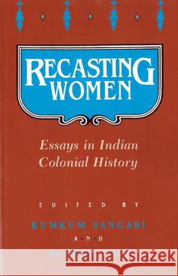 Recasting Women: Essays in Indian Colonial History Sangari, Kumkum 9780813515809