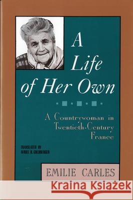 A Life of Her Own: A Countrywoman in Twentieth-Century France Carles, Émilie 9780813516417 Rutgers University Press