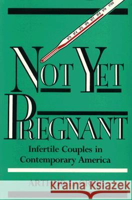 Not Yet Pregnant: Infertile Couples in Contemporary America Greil, Arthur 9780813516837