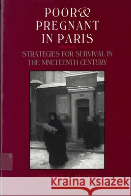 Poor & Pregnant in Paris: Strategies for Survival in the Nineteenth Century Rachel Ginnis Fuchs 9780813517797