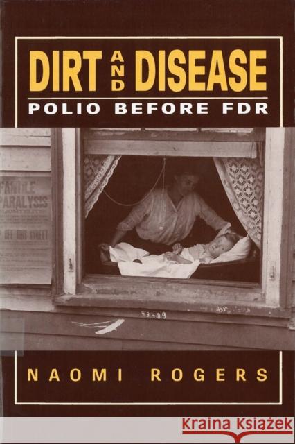 Dirt and Disease: Polio Before FDR Rogers, Naomi 9780813517865 Rutgers University Press