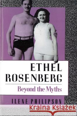 Ethel Rosenberg: Beyond the Myths Philipson, Ilene 9780813519173 Rutgers University Press