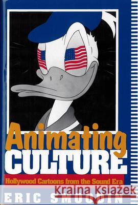 Animating Culture: Hollywood Cartoons from the Sound Era Eric Smoodin 9780813519494