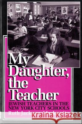 My Daughter, the Teacher: Jewish Teachers in the New York City Schools Markowitz, Ruth Jacknow 9780813519753 Rutgers University Press