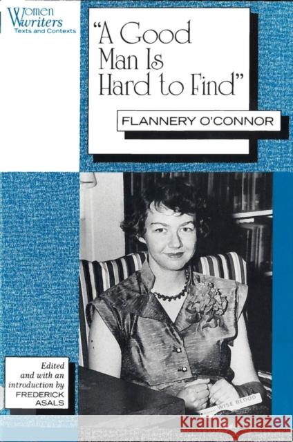 A Good Man Is Hard to Find: Flannery O'Connor Asals, Frederick 9780813519777 Rutgers University Press