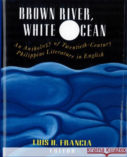 Brown River, White Ocean: An Anthology of Twentieth-Century Philippine Literature in English Francia, Luis H. 9780813519999 Rutgers University Press