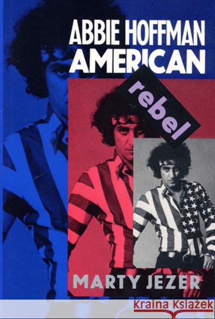 Abbie Hoffman, American Rebel Jezer, Marty 9780813520179 Rutgers University Press