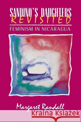 Sandino's Daughters Revisited: Feminism in Nicaragua Randall, Margaret 9780813520254 Rutgers University Press