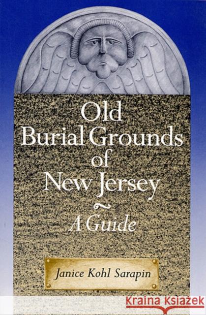 Old Burial Grounds of New Jersey: A Guide Sarapin, Janice Kohl 9780813521114 Rutgers University Press