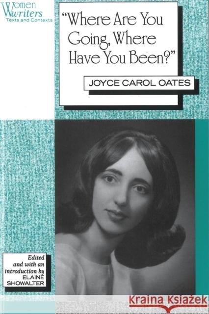'Where Are You Going, Where Have You Been?': Joyce Carol Oates Showalter, Elaine 9780813521350