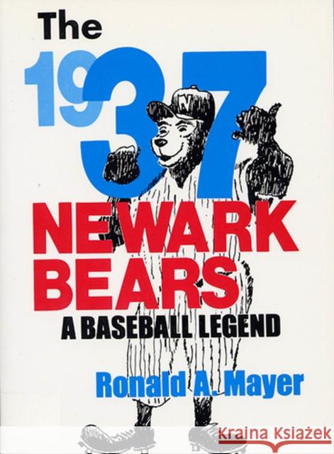 The 1937 Newark Bears: A Baseball Legend Mayer, Ronald a. 9780813521534 Rutgers University Press