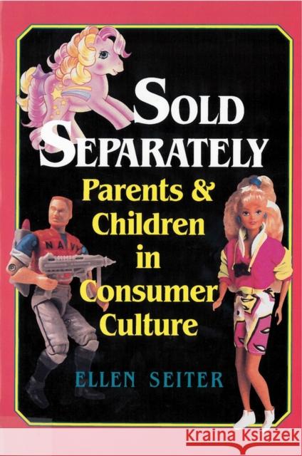 Sold Separately: Children and Parents in Consumer Culture Seiter, Ellen 9780813521985 Rutgers University Press