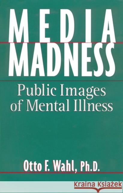 Media Madness: Public Images of Mental Illness Wahl, Otto F. 9780813522135 Rutgers University Press