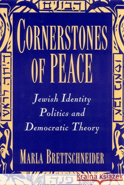 Cornerstones of Peace: Jewish Identity Politics and Democratic Theory Brettschneider, Marla 9780813522166 Rutgers University Press