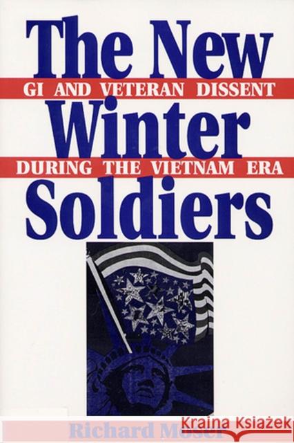 The New Winter Soldiers: GI and Veteran Dissent During the Vietnam Era Moser, Richard 9780813522425