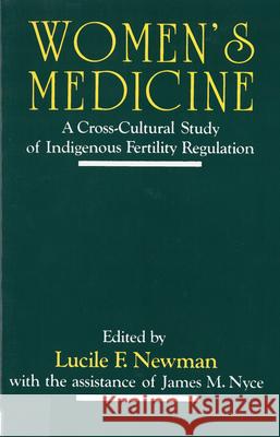 Women's Medicine: A Cross-Cultural Study of Indigenous Fertility Regulation Newman, Lucile F. 9780813522579 Rutgers University Press