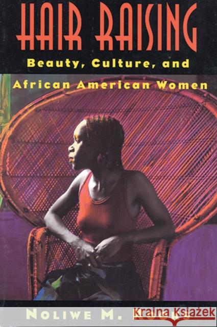 Hair Raising: Beauty, Culture, and African American Women Rooks, Noliwe M. 9780813523125