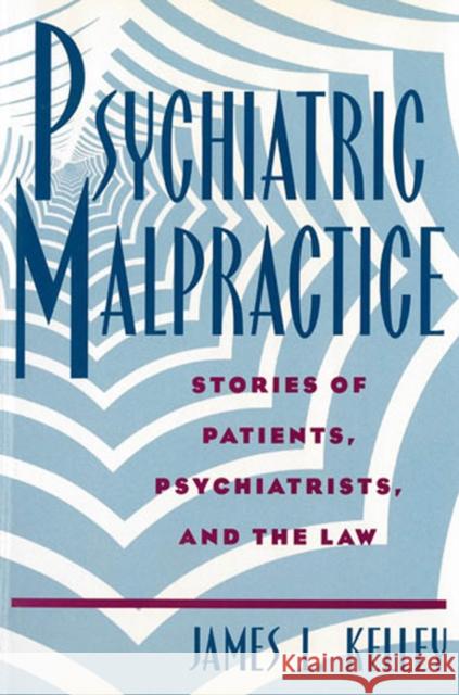 Psychiatric Malpractice: Stories of Patients, Psychiatrists, and the Law Kelley, James L. 9780813523231 Rutgers University Press